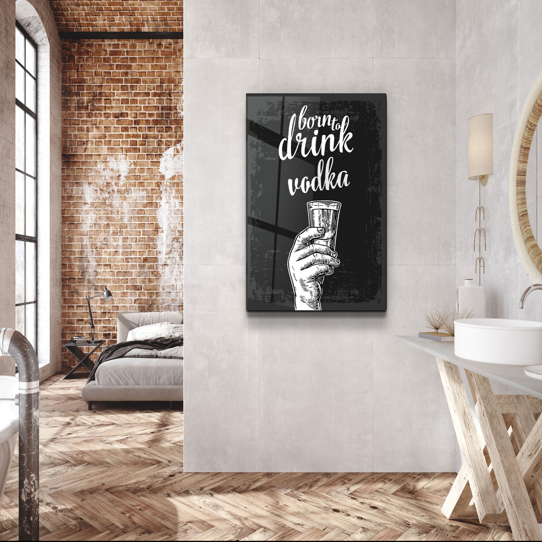 ・"Born to Drink - Vodka"・Glass Wall Art | Artdesigna Glass Printing Wall Arts.