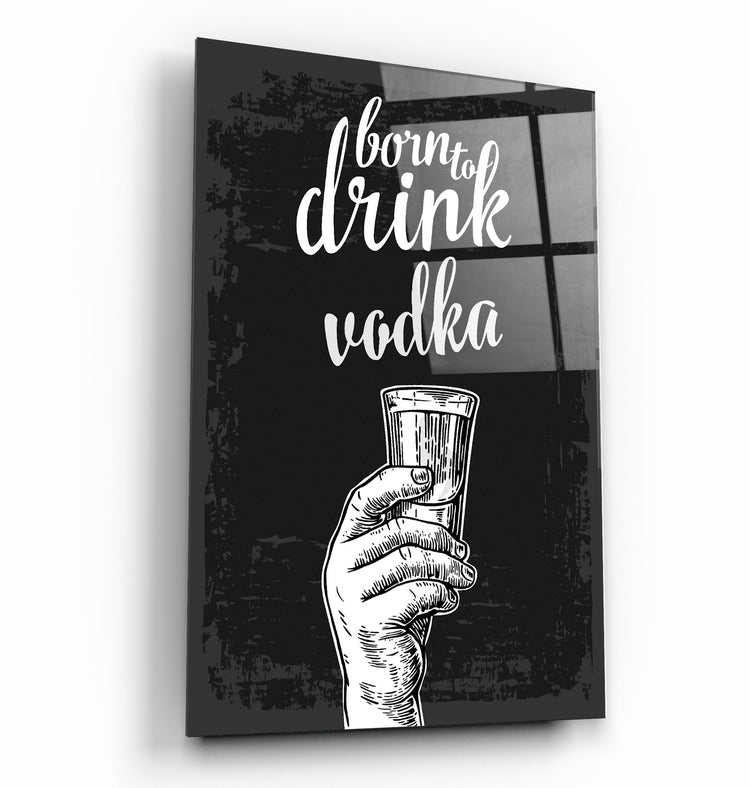 ・"Born to Drink - Vodka"・Glass Wall Art | Artdesigna Glass Printing Wall Arts.