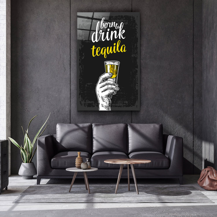 ・"Born to Drink - Tequila"・Glass Wall Art | Artdesigna Glass Printing Wall Arts.