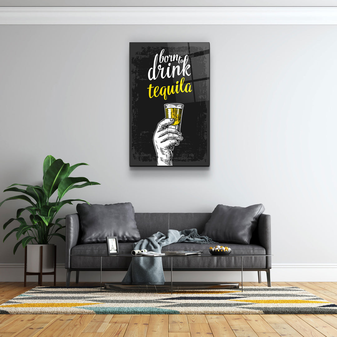 ・"Born to Drink - Tequila"・Glass Wall Art | Artdesigna Glass Printing Wall Arts.