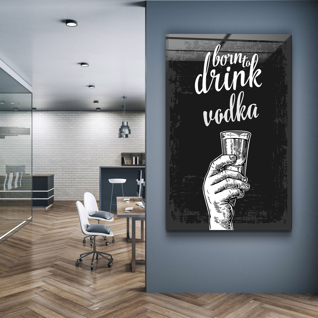 ・"Born to Drink - Vodka"・Glass Wall Art | Artdesigna Glass Printing Wall Arts.